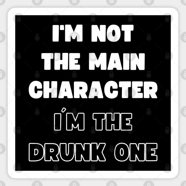 I'M NOT THE MAIN CHARACTER, I'M THE DRUNK ONE Magnet by apparel.tolove@gmail.com
